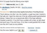 98 of 133 people found the following review helpful ☆☆☆☆☆ Made me sick, June 13, 2006 By Luke Meyers (Seattle, WA USA) See all my reviews REAL NAME This review is from: Haribo Gummy Candy, Sugarless Gummy Bears, 5-Pound Bag (Grocery) They're delicious, but after I ate a few handsful, a couple hours later I started to feel really sick. I spent the whole rest of the day suffering painful gastrointestinal (branded Lycasin(tm)). If you don't have a problem with Lycasin, go right ahead and munch away. If you don't know, I'd try them in small quantities first to make sure they don't cause you any problems. Help other customers find the most helpful reviews Report abuse Permalink was this review helpful to you? (YesUOO | Comments (9)