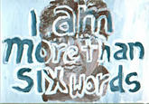 More Than Six Words Via http://www.powells.com/blog/guests/we-are-more-than-six-words-by-larry-smith-and-rachel-fershleiser/