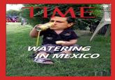 TIME WATERING IN MEXICO