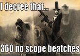 I decree 360 no scope beatches