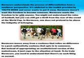 YOUTH MODE: NORMCORE Normcore understands the process of differentiation from a nonlinear perspective. It's addicted to the toolkit provided by YOUTH MODE and never wants to put it away. Normcore doesn't want the freedom to become someone. Normcore wants the freedom to be with anyone. You might not understand the rules of football, but you can still get a thrill from the roar of the crowd at the World Cup. In Normcore, one does not pretend to be above the indignity of belonging. Normcore moves away from a coolness that relies on difference to a post-authenticity coolness that opts in to sameness. But instead of appropriating an aestheticized version of the mainstream, it just cops to the situation at hand. To be truly Normcore, you need to understand that there's no such thing as normal.