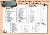 What Inane Cable Show Will You Star In?! First Letter of Last Name First Letter of First tWane M-My Bg Fat amp B- Cash N Ancient 0 Caun C- Cupcake O-Pan E-Weding Q-Kid 0 Tumor S- BBQ A Teen B - All-Amarican p- Full Metalypey Makeover C- Sexy D-Exreme RHauntedMuslim R-Ax E police F Savvy 0 Top H-Juraseic -Ulfimate l- The Story of U- SuperhumanK-Mami-Storm J-Sarah Palin's X- The Rea Junkyard X - Undercover K Alaskan L-Fabulous 2-Untold Q- Hairy S Nazi T- Deadliest U- Home H- Storage T-UFO Survival U-Bible J- Sasquatoch - Boo Boo Y lUild M-Coupon Y- Garage N- Craft 2 Weird A Boss B- Story K - Oddities L-Hot Rod First Letter of Street Name -ChopperM Bootcamp U- Tech D- lWars E-Madium -Guye F-agen pMeries X Plue Eight 0 Ballroom Q Pickers T- Fight Club N - Sisters V Vikings u Casino H - Milionare - Cab J- Prison Y Nation 2-Off S on 9/