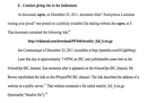 E. Conduct giving rise to the Indictment. As discussed, supra, on December 25, 2011, document titled "Anonymous Lulzxmas rooting your proud" was posted on a publicly available file sharing website.See supra, at 5 That document contained the following link http://wikisend.com/download/597646/stratfor full b.txt.gz See Communiqué of December 25, 2011 (available at http://pastebin.com/bUqkb9ma) Later that day at approximately 7:45PM, an IRC user publishedthe same link on the #AnonOps IRC channel. Just moments after it appeared on the #AnonOps IRC channel, Mr. Brown republished the link on the #ProjectPM IRC channel. The link described the address of a website on a public server.17 That website contained a file called stratfor_full b.txt.gz (hereinafter "Stratfor file").18