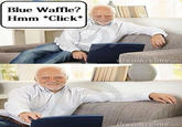 Blue Waffle? Hmm 'Click'* reamsoimC.com .orecim丁 mc.com