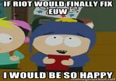 IF RIOT WOULD FINALLY FIK EUW I WOULD BE SO HAPPY memegeneraiornet