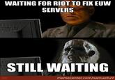 WAITING FOR RIOT TO FIX EUW SERVERS STILL WAITING memecenter.com/samuellu9