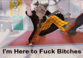 I'm Here to F--- Bitches