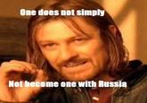 One does not simply Not become one with Russia