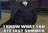 I KNOW WHAT YOU ATE LAST SUMMER