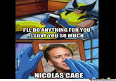 LL DO ANYTHING FOR YOU BOLOVE YOU SO MUCH ICOLAS CAGE memecenter.com MemeCenter L
