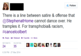 5c0.png Follow There is a line between satire & offense that @StephenatHome cannot dance over. He tramples it. For transphobia& racism #cance|colbert Reply t. Retweet ★ Favorite More RETWEETS FAVORITES 24 35 6:36 PM-27 Mar 2014