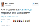 fb3.png Aaron Blitzstein @BlitznBeans Follow Have to believe these #Cance!Colbert people have never seen Bill Maher Reply t3 Retweet ★ Favorite More RETWEE TS FAVORITES 4 23 11:59 AM-28 Mar 2014