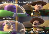 BUZZ, LOOK, PS4 GAMES! WHERE?! HAHAHAHAHAHAHA