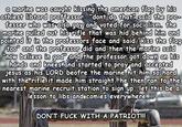 a marine was eaught kissing the ameriean flag by his athiest libtard proffess ot d that said the pro fesser who was also.gay and voted for socialism. the marine pulled out his rifle that was hid behind him and pointed it tn the professors face and said kiss the flag too" and the professor did and then the marine said how believe in god and the professor got down on his hands and knees and started to pray and accepted jesus as his LORD beofre the marine hit him so hard with the rifle it made him straight he then ran to the nearest marine recruit station to sign uplet this be a lesson to libs and comies everywhere DON'T F--- WITH A PATRIOT!!