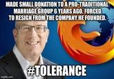MADE SMALL DONATION TO A PRO-TRADITIONAL MARRIAGE GROUP 6 YEARS AGO. FORCED TO RESIGN FROM THE COMPANY HE FOUNDED #TOLERANCE mgflip.com