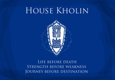 HOUSE KHOLIN LIFE BEFORE DEATH STRENGTH BEFORE WEAKNESS JOURNEY BEFORE DESTINATION
