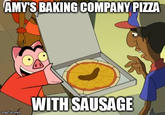 AMYS BAKING COMPANY PIZA WITHSAUSAGE imgflip.com