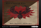 HOUSE REYNOLDS BIG DAMN HEROES GAME oF HRONES HBO