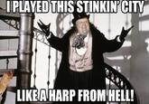 From "robfordmemes.com":http://www.robfordmemes.com/i-played-this-stinkin-city-like-a-harp-from-hell/