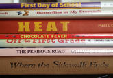 First Day of Schoot ,Σ' Butterflies in My Stomach Och HEAT PHILC . . CHOCOLATE FEVER Off to First Grade PadCEBORDE THE PERILOUS ROAD WILLLWA CROH TWhere the Sidewalk Ends