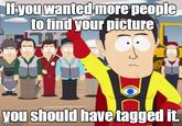 ITyou wanted morepeople tofind vour picturG you should have tagged it imgflip.com