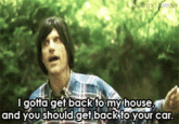 l gotta get back to my house and you šhovidget back to your car