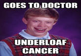 GOES TO.DOCTOR UNDERLOAF CANCER