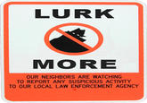 LURK MORE OUR NEIGHBORS ARE WATCHING TO REPORT ANY SUSPICIOUS ACTIVITY TO OUR LOCAL LAW ENFORCEMENT AGENCY