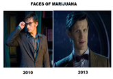 Not even timelords are safe from the dangers of weed. FACES OF MARIJUANA 2010 2013