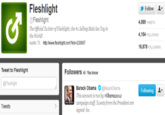 Fleshlight Follow 오. Fleshlight The official Twitter of Fleshlight, the #1 Selling Male Sex Toy in the World ustin, TX http:/www.eshlight.comPlink-230567 4,089 T 4,154 Fo 18,878 WEETS FOLLOWER Tweet to Fleshlight Followers All You know Fleshlight Barack Obama # @Barack Obama This account is run by #Obama2012 campaign staff. Tweets from the President are signed-bo Following 2- Tweets
