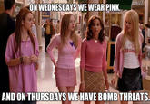 ON WEDNESDAYS WE WEAR PINK AND ON THURSDAYS WEHAVE BOMB THREATS quickmeme.com