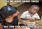 TELL ME MORE ABOUT THESE ALL-YOU-CAN-EAT" SPECIALS