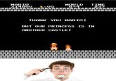 7f2.png MARIO HORLD TIME 237 8-4 THANK YOU MARIO BUT OUR PRINCESS IS IN ANOTHER CASTLE!