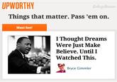 fec.jpg UPWORTHY ollegelumorn Things that matter. Pass 'em on. Must See! I Thought Dreams Were Just Make Believe. UntilI Watched This. Bryce Gimmler