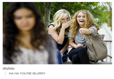 whybray HA HA YOU'RE BLURRY