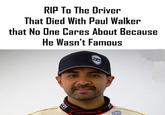 R.I.P. Roger Rodas RIP To The Driver That Died With Paul Walker that No One Cares About Bese He Wasn't Famous