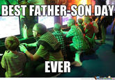 BEST FATHER-SON DAY EVER memecenter.com Memetenterc