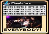 Mandatory SHOTS SHOTS SHOTS SHOTS SHOTS SHOTS SHOTS SHOTS SHOTS SHOTS SHOTS SHOTS SHOTS SHOTS SHOTS SHOTS EVERYBODY!