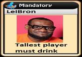 Mandatory LelBrorn Tallest player must drink