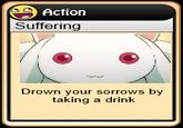 Action Suffering Drown your sorrows by taking a drink