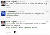 Geoff Keighley @geoffkeighley On a plane so I'll answer some Qs on Twitter - fire away with an@ reply Expand 25 Nov C McWhorter @caduceus06 @geoffkeighley How are you responding to "Doritosgate" and journalistic integrity? Expand 25 Nov Geoff Keighley @geoffkeighley @caduceus06 I have a lot to say about that and will do so when things slow down a bit. 25 Nov Hide conversation ← Reply Retweet ★ Favorite RETWEET text font product