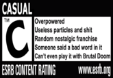 CASUAL TM Overpowered Useless particles and s--- Random nostalgic franchise Someone said a bad word in it Can't even play it with Brutal Doom ESRB CONTENT RATING www.esrh.org