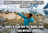 PARENTSIPAYFORCAR.RENT.CELL PHONE TAKES A VEAR OFF TOTRAVEL AND "FIND MYSELFt