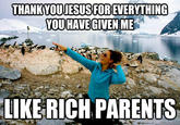 THANKYOUJESUSFOR EVERYTHING YOUHAVEGIVEN ME LIKE RICH PARENTS