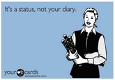 It's a status, not your diary. your ecards cards someecards.com
