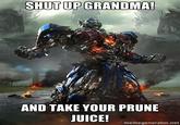 SHUT UP GRANDMA! AND TAKE YOUR PRUNE memegenerator.net