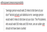 average person would walk 25 miles to fall down at your door" factoid actualy just statistical error. average person would walk 0 miles to fall down at your door. The Proclaimers, who would walk 500 miles and 500 more, are an outlier adn should not have been counted