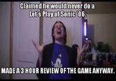 Said he'd never LP Sonic 06... Claimed hewouldinever do a Let's Playof Sonic 06. MADEA 3 HOUR REVIEW OF THE GAME ANYWAY