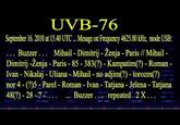 477.jpg UVB-76 September 16.2010 at 1540UTC. Me age on Frequency 462500㎑ mode USB Buzze Mihail - Dimitrij -Ženja-Paris/ Mihail Dimitrij-Zenja- Paris-85-3830) - Kampatim(?)-Roman Ivan- Nikalaj-Uliana-Mihail - no adjim(?)-torozm(?) nor 4-(?)5-Parel Roman - Ivan - Tatjana - Jelena - Tatjana 48?)-28-7....B Buzzer. repeated 2X