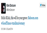 Follow Kim Dotcom @KimDotcom Hello RIAA, this will be your grave: Baboom.com # GoodTimes #2ndAnniversary 5:12 AM-20 Jan 2014